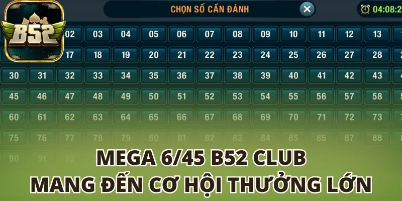 Mega 6/45 B52 club mang đến cơ hội nhận thưởng lớn
