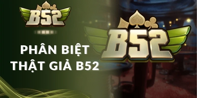 Thắc mắc liên quan tới cách phân biệt thật giả B52 club