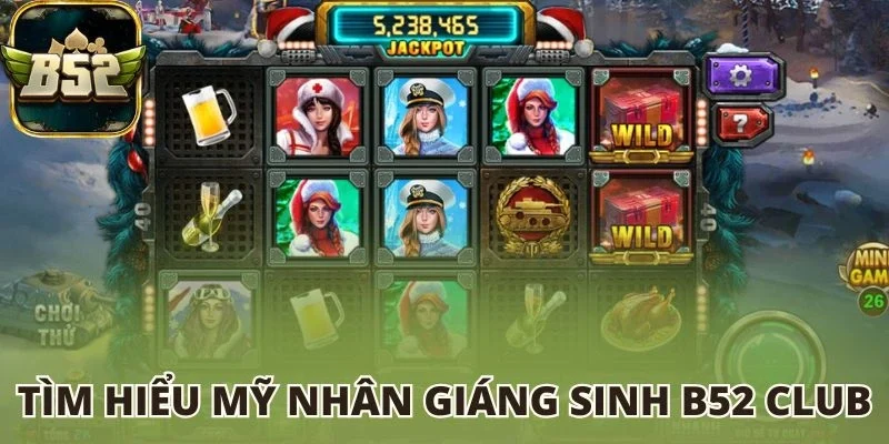 Tìm hiểu Mỹ Nhân Giáng Sinh B52 club